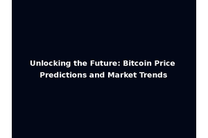 Unlocking the Future: Bitcoin Price Predictions and Market Trends