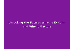 Unlocking the Future: What Is ID Coin and Why It Matters