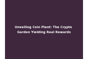 Unveiling Coin Plant: The Crypto Garden Yielding Real Rewards