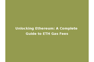 Unlocking Ethereum: A Complete Guide to ETH Gas Fees