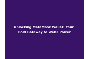 Unlocking MetaMask Wallet: Your Bold Gateway to Web3 Power