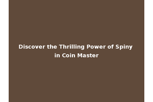 Discover the Thrilling Power of Spiny in Coin Master
