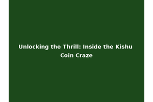 Unlocking the Thrill: Inside the Kishu Coin Craze