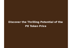 Discover the Thrilling Potential of the PX Token Price