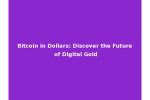 Bitcoin in Dollars: Discover the Future of Digital Gold