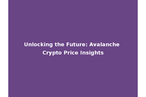 Unlocking the Future: Avalanche Crypto Price Insights