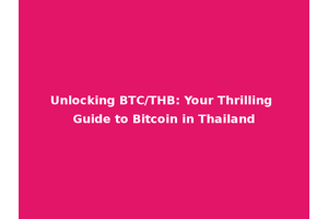 Unlocking BTC/THB: Your Thrilling Guide to Bitcoin in Thailand