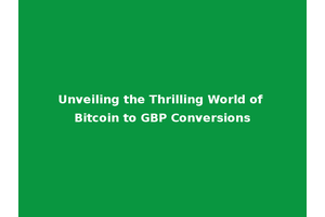 Unveiling the Thrilling World of Bitcoin to GBP Conversions