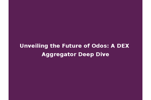 Unveiling the Future of Odos: A DEX Aggregator Deep Dive