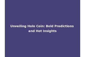 Unveiling Holo Coin: Bold Predictions and Hot Insights