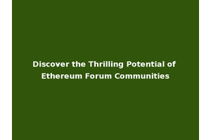 Discover the Thrilling Potential of Ethereum Forum Communities