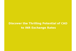 Discover the Thrilling Potential of CAD to INR Exchange Rates