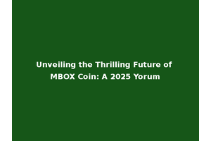 Unveiling the Thrilling Future of MBOX Coin: A 2025 Yorum