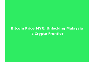 Bitcoin Price MYR: Unlocking Malaysia's Crypto Frontier