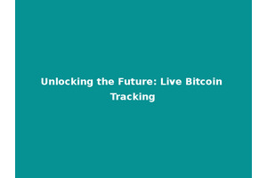 Unlocking the Future: Live Bitcoin Tracking