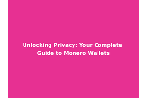 Unlocking Privacy: Your Complete Guide to Monero Wallets