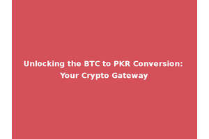 Unlocking the BTC to PKR Conversion: Your Crypto Gateway