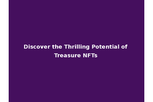 Discover the Thrilling Potential of Treasure NFTs