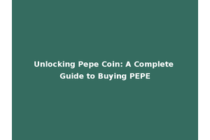Unlocking Pepe Coin: A Complete Guide to Buying PEPE