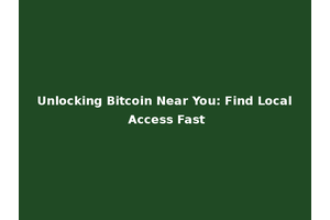 Unlocking Bitcoin Near You: Find Local Access Fast
