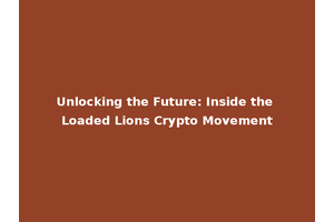 Unlocking the Future: Inside the Loaded Lions Crypto Movement