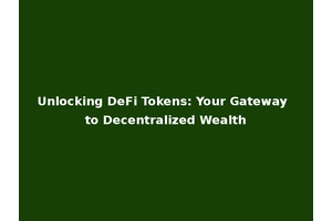 Unlocking DeFi Tokens: Your Gateway to Decentralized Wealth
