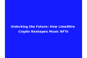 Unlocking the Future: How LimeWire Crypto Reshapes Music NFTs