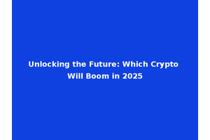 Unlocking the Future: Which Crypto Will Boom in 2025