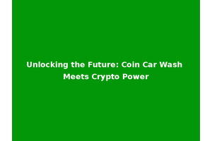 Unlocking the Future: Coin Car Wash Meets Crypto Power