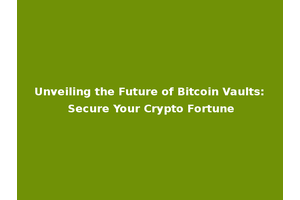 Unveiling the Future of Bitcoin Vaults: Secure Your Crypto Fortune