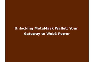 Unlocking MetaMask Wallet: Your Gateway to Web3 Power