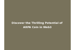 Discover the Thrilling Potential of ARPA Coin in Web3
