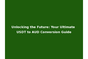 Unlocking the Future: Your Ultimate USDT to AUD Conversion Guide