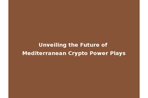 Unveiling the Future of Mediterranean Crypto Power Plays