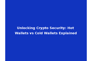 Unlocking Crypto Security: Hot Wallets vs Cold Wallets Explained