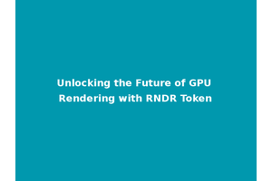 Unlocking the Future of GPU Rendering with RNDR Token