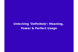 Unlocking 'Definitely': Meaning, Power & Perfect Usage