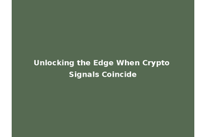 Unlocking the Edge When Crypto Signals Coincide