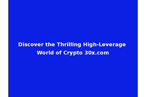 Discover the Thrilling High-Leverage World of Crypto 30x.com