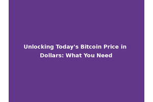 Unlocking Today's Bitcoin Price in Dollars: What You Need