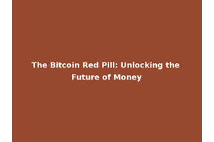 The Bitcoin Red Pill: Unlocking the Future of Money