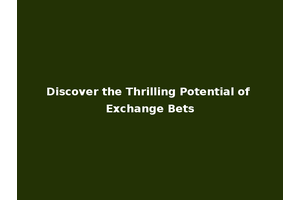 Discover the Thrilling Potential of Exchange Bets