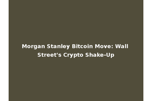 Morgan Stanley Bitcoin Move: Wall Street's Crypto Shake-Up