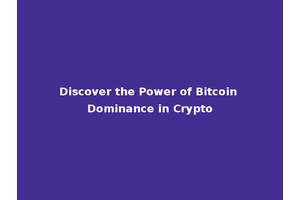 Discover the Power of Bitcoin Dominance in Crypto