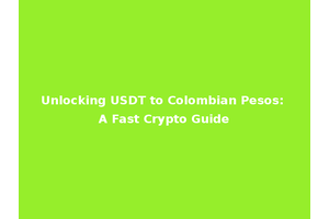 Unlocking USDT to Colombian Pesos: A Fast Crypto Guide
