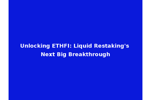 Unlocking ETHFI: Liquid Restaking's Next Big Breakthrough
