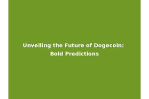 Unveiling the Future of Dogecoin: Bold Predictions