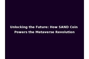 Unlocking the Future: How SAND Coin Powers the Metaverse Revolution