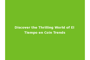 Discover the Thrilling World of El Tiempo en Coin Trends