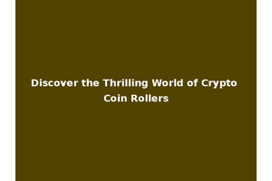 Discover the Thrilling World of Crypto Coin Rollers